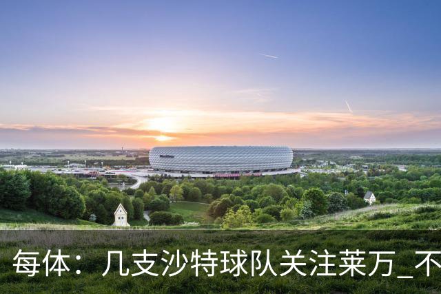 每体：几支沙特球队关注莱万 不排除和巴萨续约
